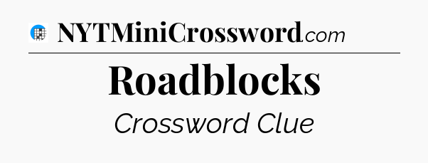 Roadblocks Crossword Clue