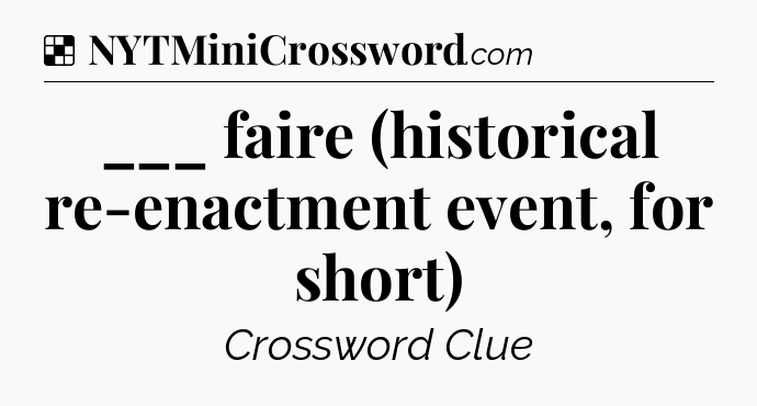 Solution: ___ faire (historical re-enactment event, for short) - NYT Crossword