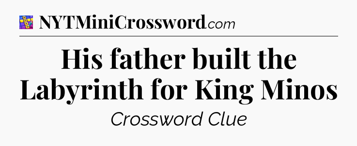 His father built the Labyrinth for King Minos Codycross
