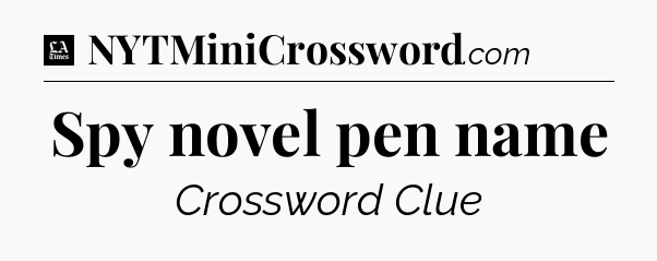 Spy novel pen name - LA Times Crossword