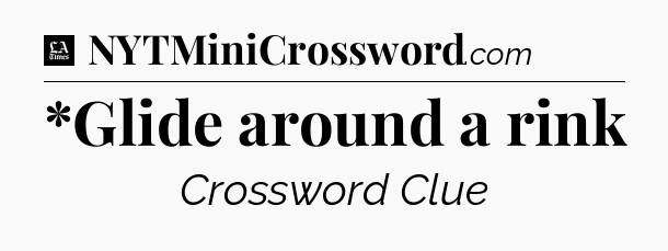 *Glide around a rink - LA Times Crossword