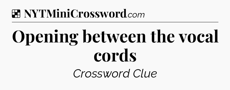 Solution: Opening between the vocal cords - NYT Crossword
