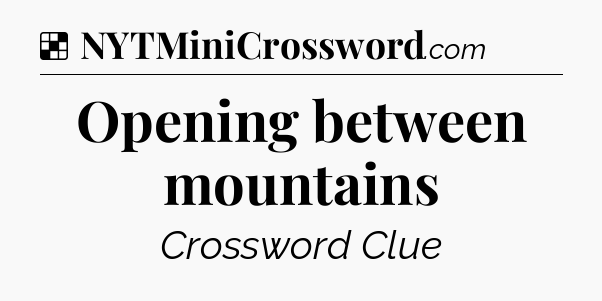 Solution: Opening between mountains - NYT Crossword