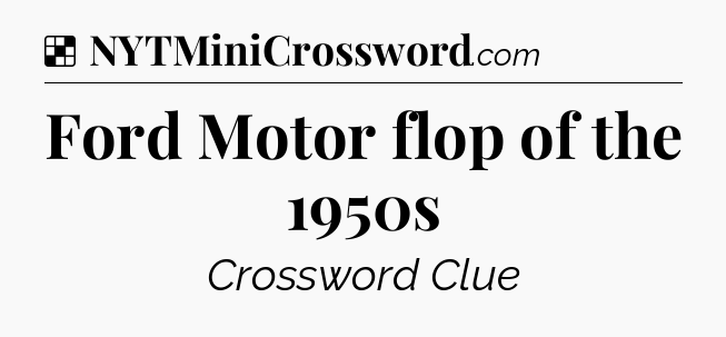 Solution: Ford Motor flop of the 1950s - NYT Crossword