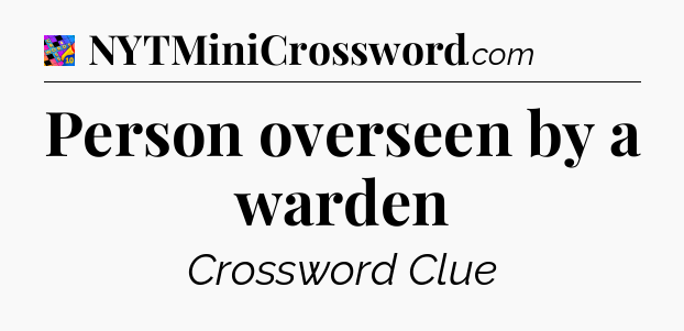 Person overseen by a warden Crossword Clue