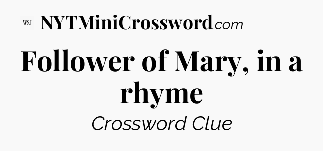 Follower of Mary, in a rhyme - WSJ Crossword