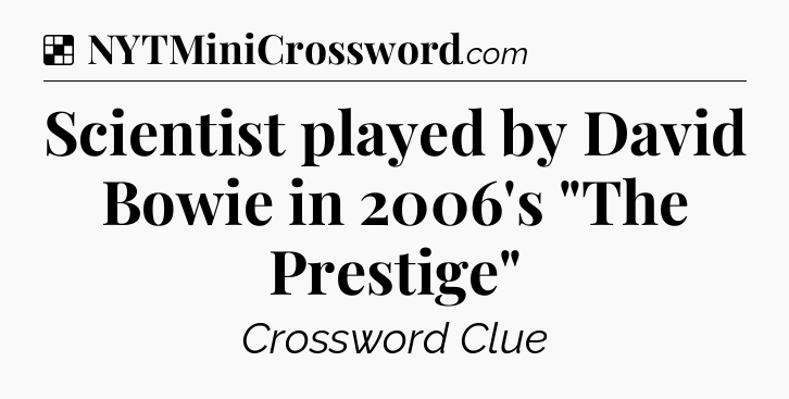 Solution: Scientist played by David Bowie in 2006's 