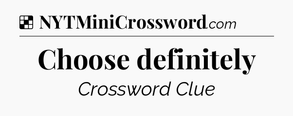 Solution: Choose definitely - NYT Crossword