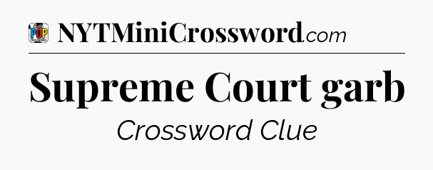 Supreme Court garb Crossword Clue