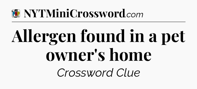 Allergen found in a pet owner's home Crossword Clue