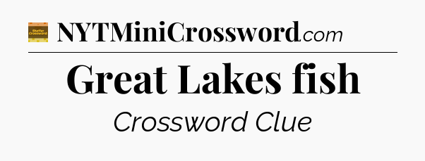 Great Lakes fish - Eugene Sheffer Crossword