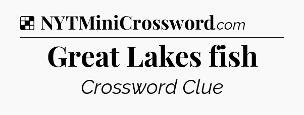 Solution: Great Lakes fish - NYT Crossword