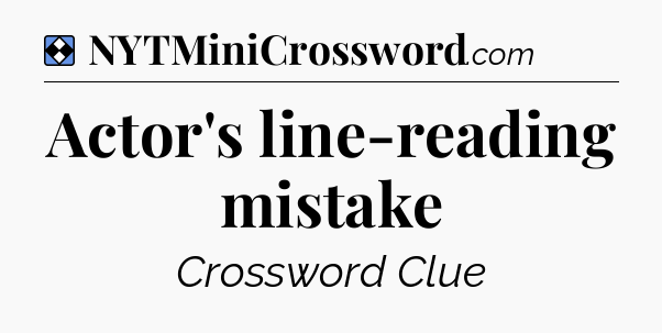 Solution: Actor's line-reading mistake - NYT Mini Crossword