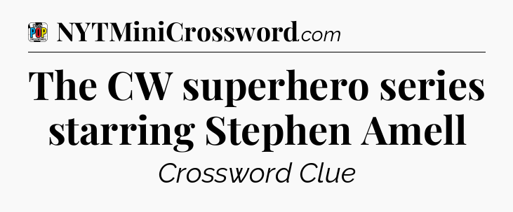 The CW superhero series starring Stephen Amell Crossword Clue