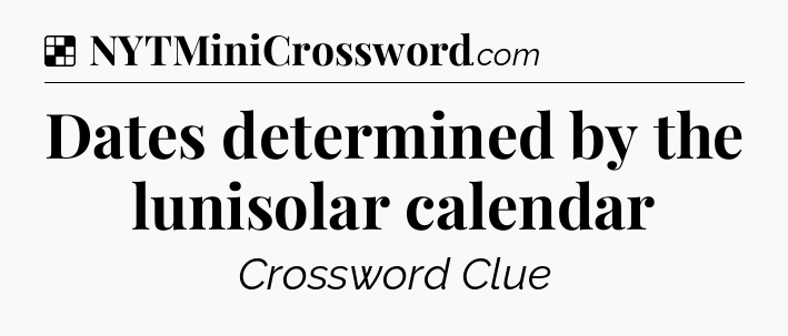 Solution: Dates determined by the lunisolar calendar - NYT Crossword