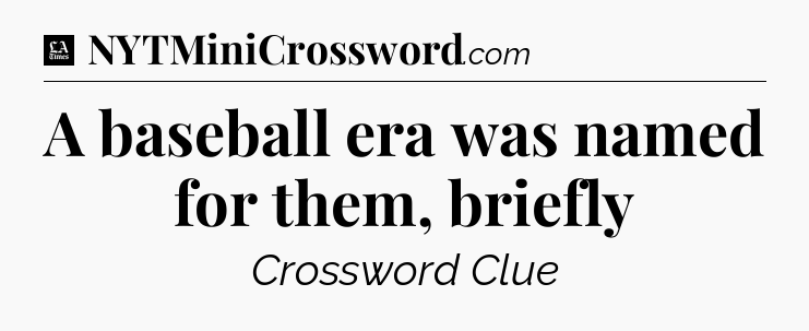 A baseball era was named for them, briefly - LA Times Crossword