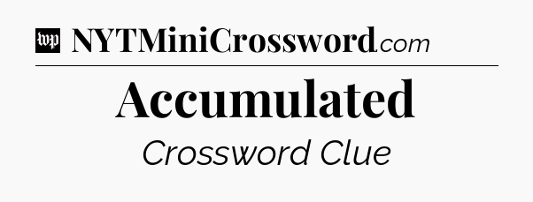Accumulated Crossword Clue