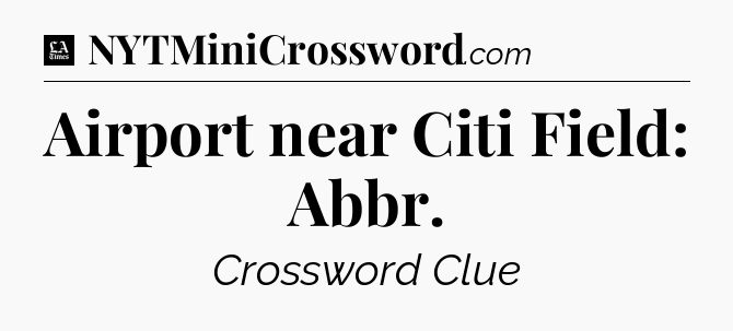 Airport near Citi Field: Abbr - LA Times Crossword