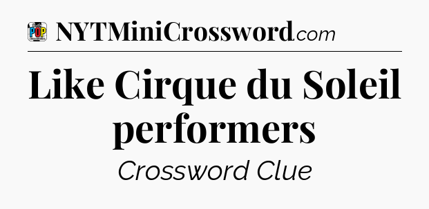 Like Cirque du Soleil performers Crossword Clue