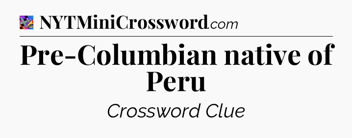 Pre-Columbian native of Peru Crossword Clue