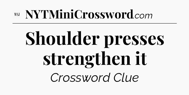 Shoulder presses strengthen it - WSJ Crossword