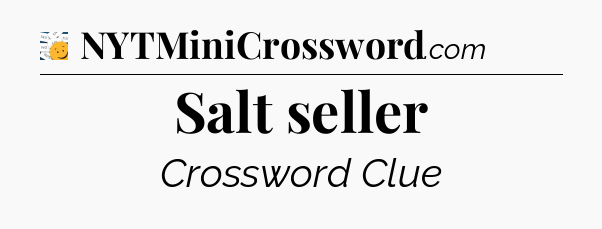 Salt seller - 7 Little Words