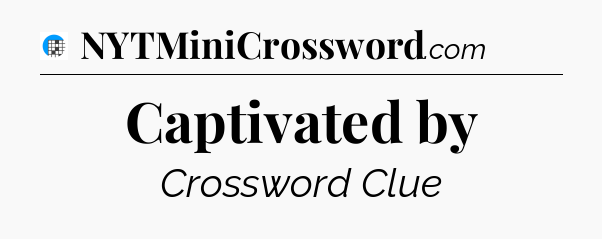 Captivated by Crossword Clue