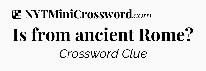 Solution: Is from ancient Rome - NYT Crossword
