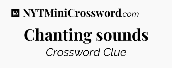 Chanting sounds - LA Times Crossword