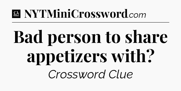 Bad person to share appetizers with - LA Times Crossword