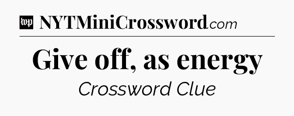 Give off, as energy Crossword Clue