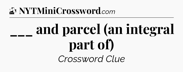 ___ and parcel (an integral part of) - Daily Themed Classic Crossword