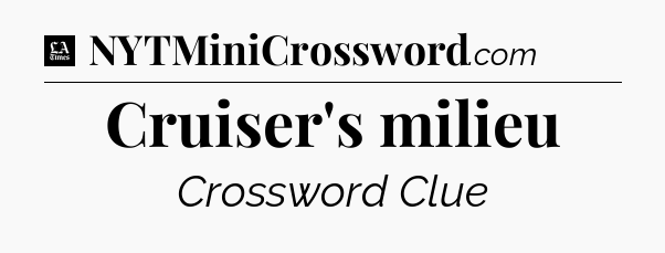 Cruiser's milieu - LA Times Crossword