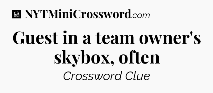 Guest in a team owner's skybox, often - LA Times Crossword