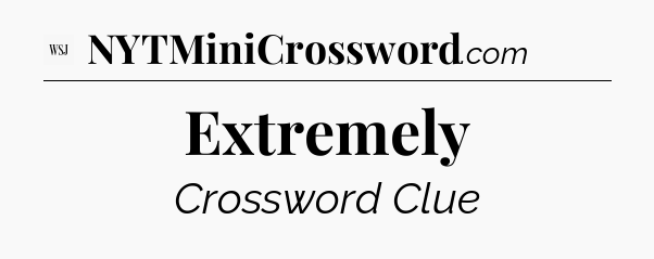 Extremely - WSJ Crossword