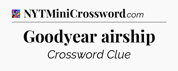 Goodyear airship Crossword Clue