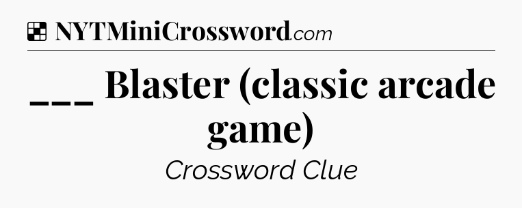 Solution: ___ Blaster (classic arcade game) - NYT Crossword