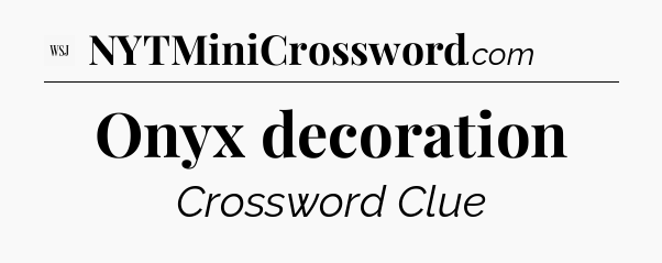 Onyx decoration - WSJ Crossword