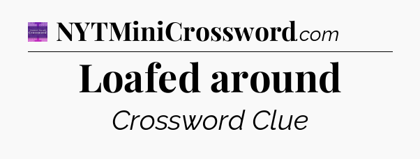 Loafed around - Thomas Joseph Crossword