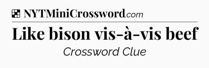 Solution: Like bison vis-à-vis beef - NYT Crossword