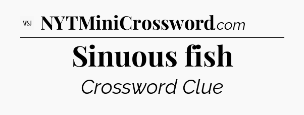 Sinuous fish - WSJ Crossword