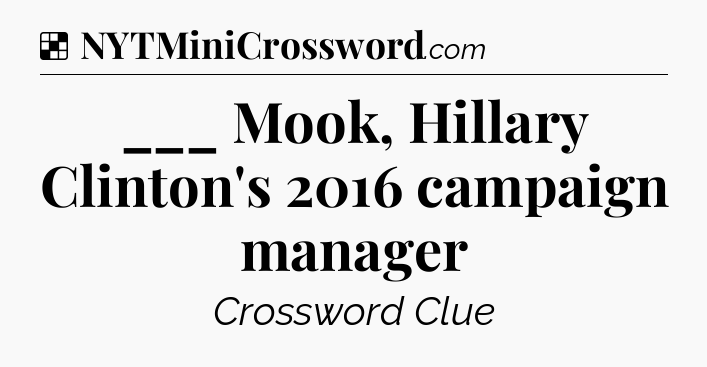 Solution: ___ Mook, Hillary Clinton's 2016 campaign manager - NYT Crossword