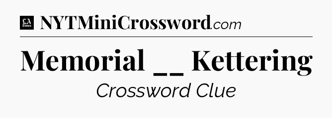 Memorial __ Kettering - LA Times Crossword