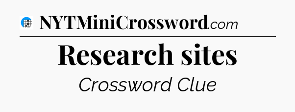 Research sites Crossword Clue