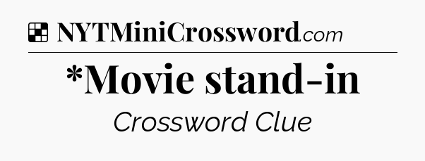 Solution: *Movie stand-in - NYT Crossword