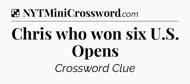 Solution: Chris who won six U.S. Opens - NYT Crossword