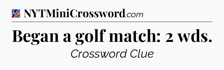 Began a golf match: 2 wds Crossword Clue