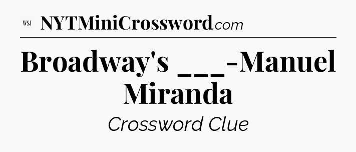 Broadway's ___-Manuel Miranda - WSJ Crossword