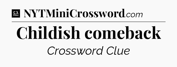 Childish comeback - LA Times Crossword