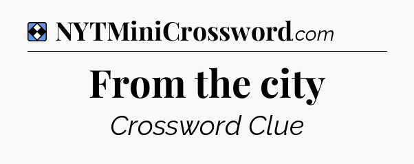 Solution: From the city - NYT Mini Crossword